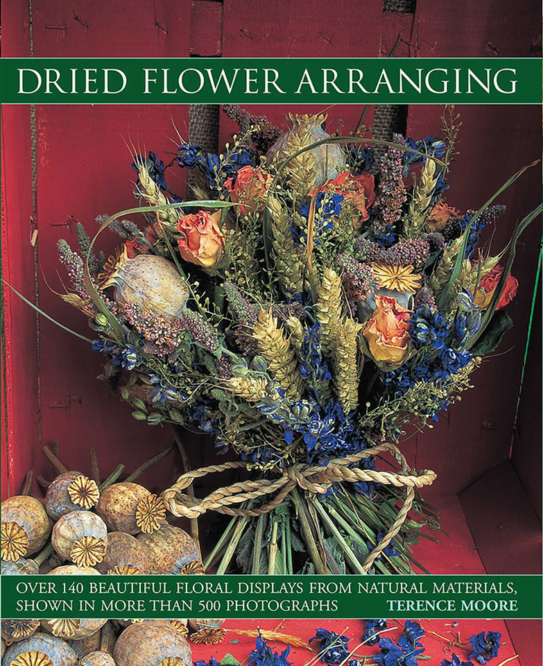Dried Flower Arranging: Over 140 Beautiful Floral Displays From Natural Materials, Shown In More Than 500 Photographs book cover by Terence Moore