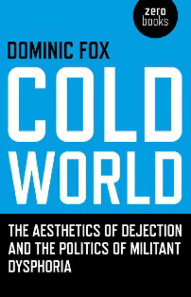 Cold World: The Aesthetics of Dejection and the Politics of Militant Dysphoria book cover by Dominic Fox