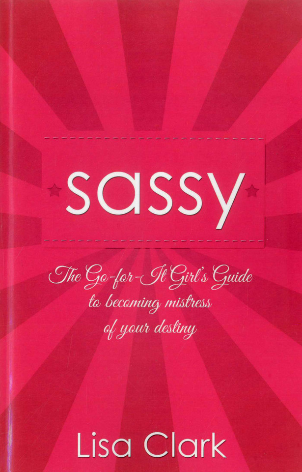 Sassy: The Go-For-It Girl's Guide to Becoming Mistress Of Your Destiny book cover by Lisa Clark