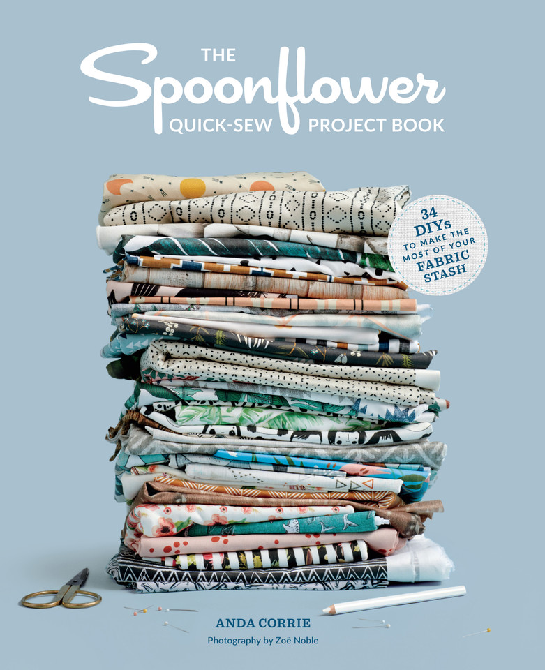 The Spoonflower Quick-sew Project Book: 34 DIYs to Make the Most of Your Fabric Stash book cover by Anda Corrie