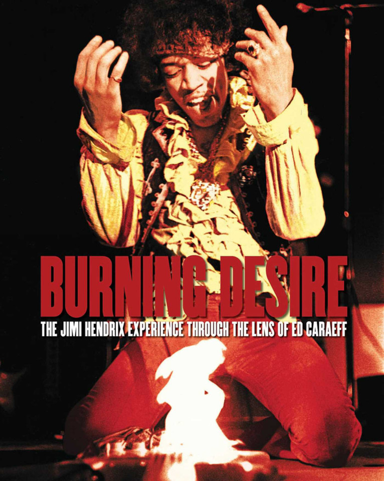 Burning Desire: The Jimi Hendrix Experience Through the Lens of Ed Caraeff book cover by Ed Caraeff