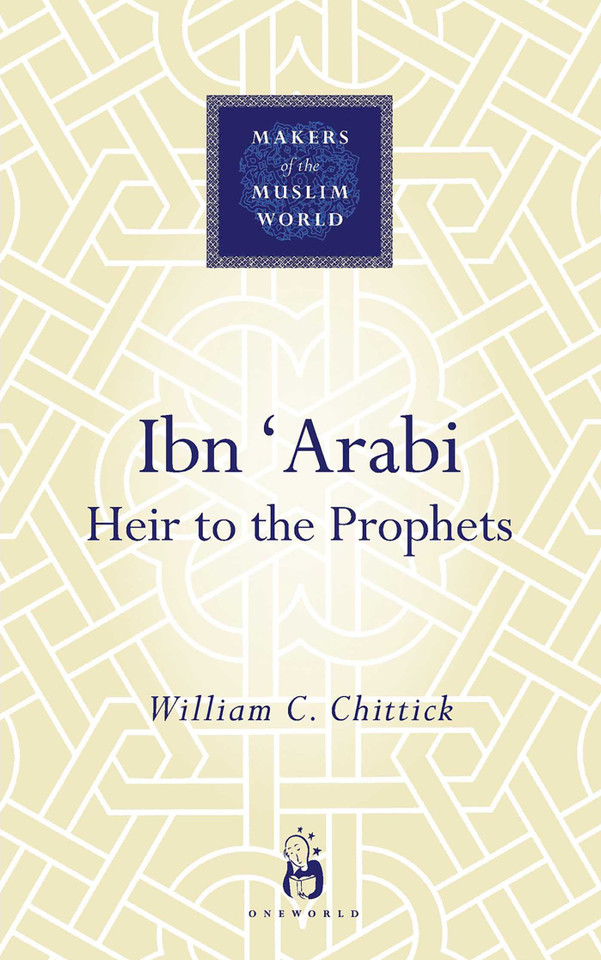 Ibn 'Arabi: Heir to the Prophets (Makers of the Muslim World) book cover by William C. Chittick