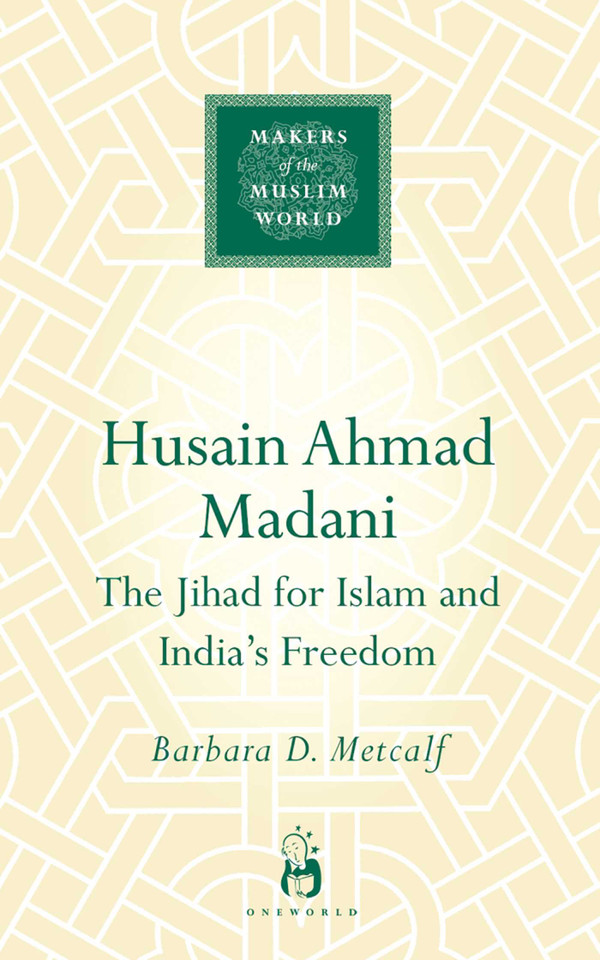 Husain Ahmad Madani: The Jihad for Islam and India's Freedom (Makers of the Muslim World) book cover by Barbara D. Metcalf