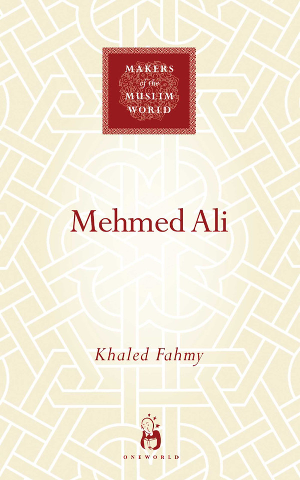 Mehmed Ali: From Ottoman Governor to Ruler of Egypt (Makers of the Muslim World) book cover by Khaled Fahmy