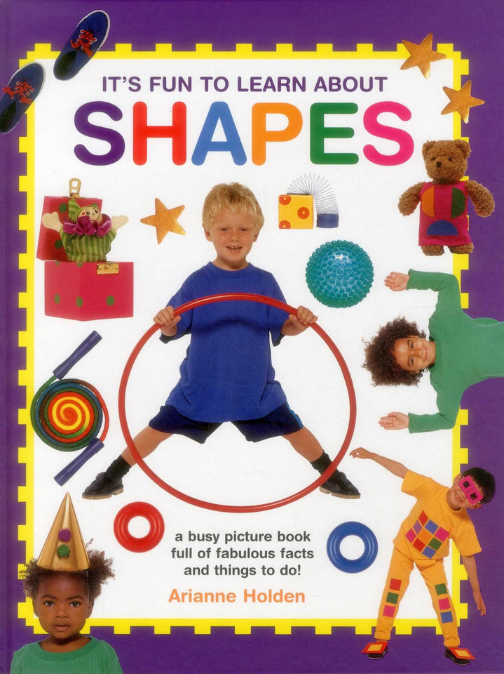 It's Fun to Learn About Shapes: A Busy Picture Book Full Of Fabulous Facts And Things To Do! book cover by Arianne Holden