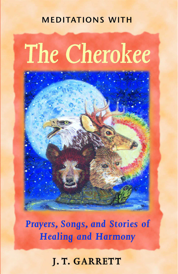 Meditations with the Cherokee: Prayers, Songs, and Stories of Healing and Harmony book cover by J. T. Garrett