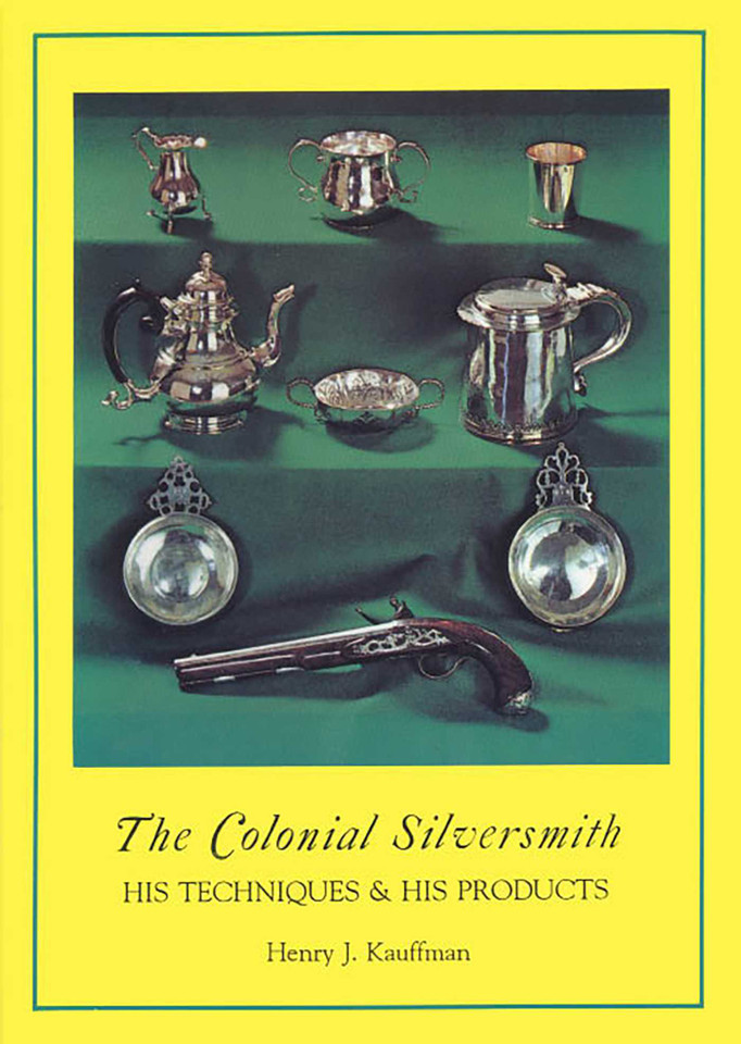 Colonial Silversmith: His Techniques and His Products book cover by Henry J. Kauffman