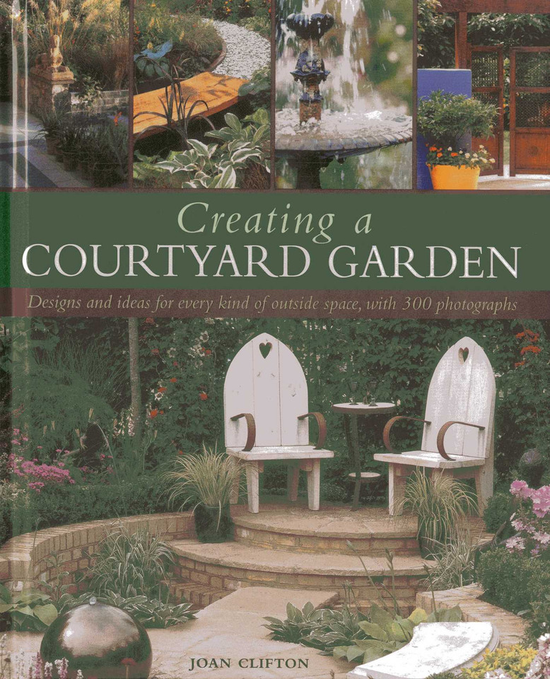 Creating a Courtyard Garden: Designs and ideas for every kind of outside space, with 300 photographs book cover by Joan Clifton