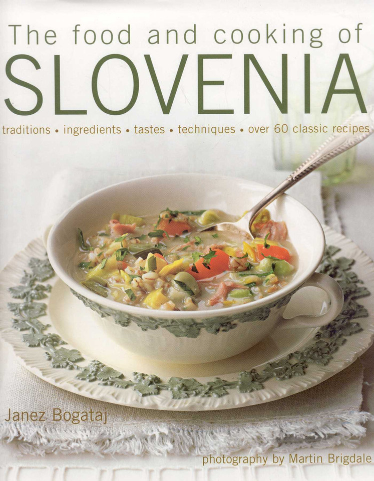 The Food and Cooking of Slovenia: Traditions, ingredients, tastes & techniques in over 60 classic recipes book cover by Janez Bogataj