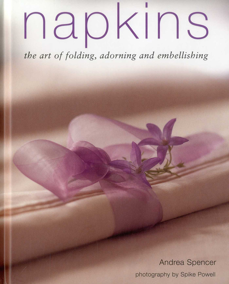 Napkins: The art of folding, adorning and embellishing book cover by Andrea Spencer