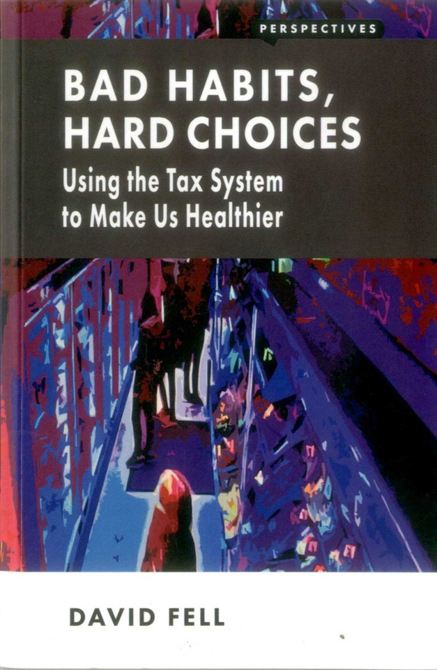 Bad Habits, Hard Choices: Using the Tax System to Make Us Healthier book cover by David Fell