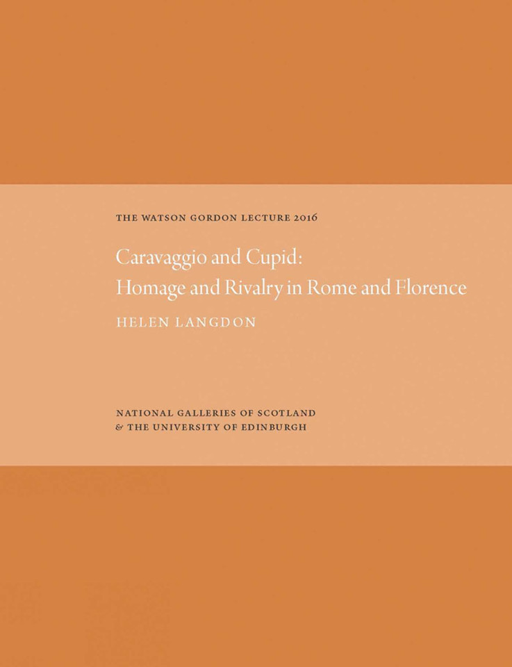 The Watson Gordon Lecture 2016: Caravaggio and Cupid: Homage and Rivalry in Rome and Florence book cover by Helen Langdon