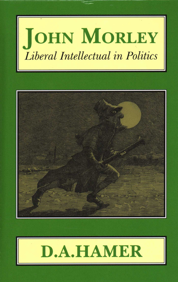 John Morley: Liberal Intellectual in Polotics book cover by D. A. Hamer