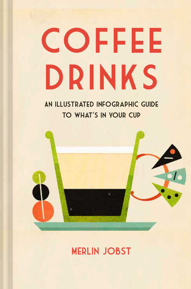 Coffee Drinks: An illustrated infographic guide to what's in your cup book cover by Merlin Jobst