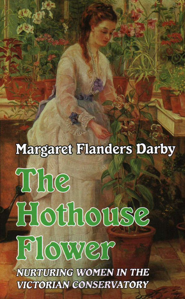Hothouse Flower: Nurturing Women in the Victorian Conservatory book cover by Margaret Flanders Darby