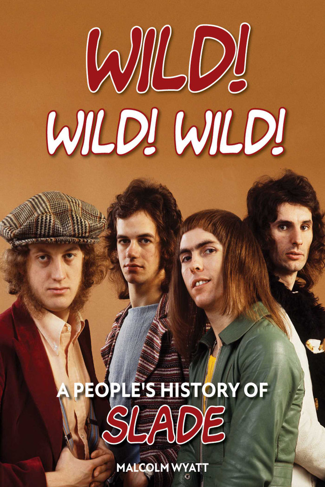 Wild! Wild! Wild!: A People's History of Slade book cover by Malcolm Wyatt