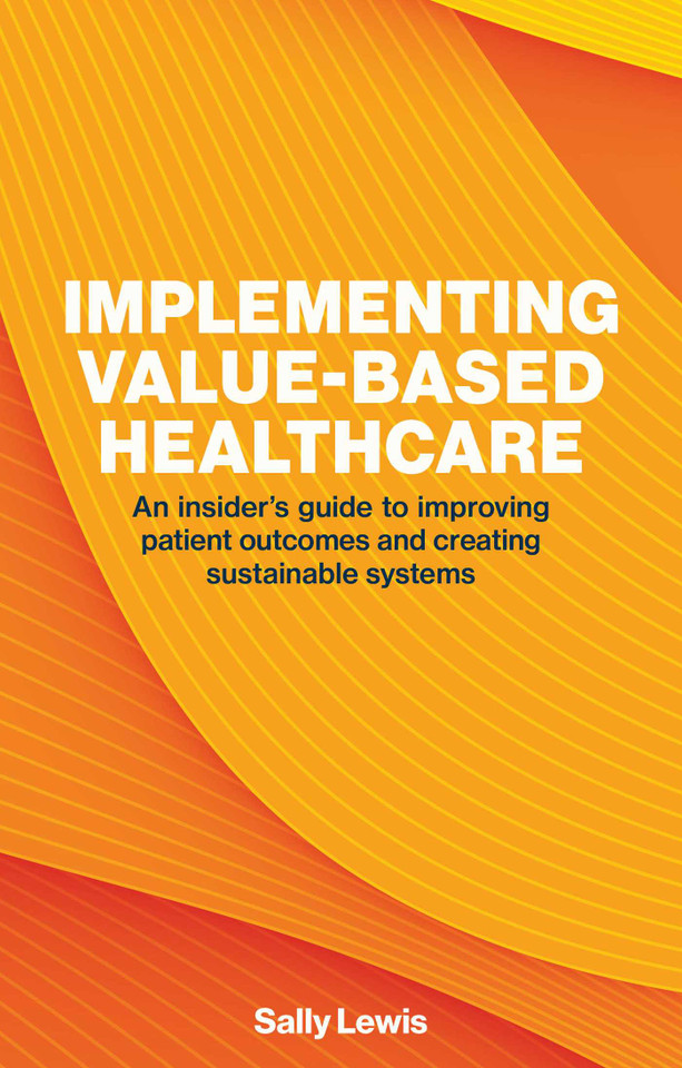 Implementing Value-Based Healthcare: An Insider's Guide to Improving Patient Outcomes and Creating Sustainable Systems book cover by Sally Lewis
