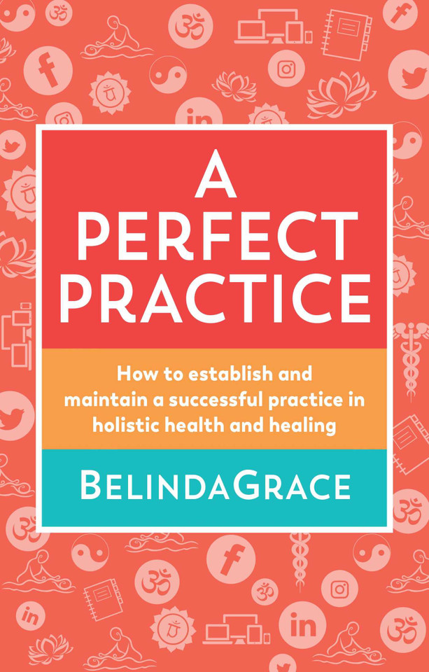 A Perfect Practice: How to Establish and Maintain a Successful Practice in Holistic Health and Healing book cover by Belinda Grace