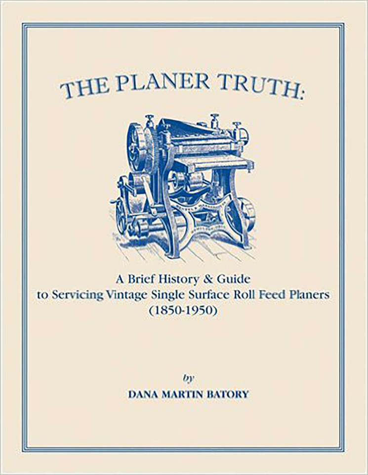 Planer Truth: A Brief History & Guide to Servicing Vintage Single Surface Roll Feed Planers (1850-1950) book cover by Dana Martin Batory