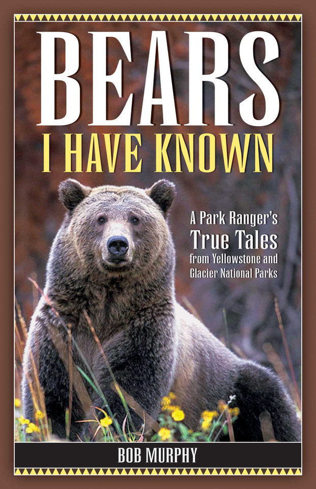 Bears I Have Known: A Park Ranger's True Tales from Yellowstone & Glacier National Parks book cover by Bob Murphy