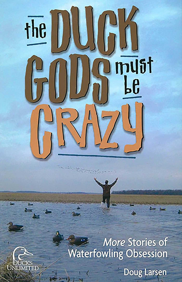 Duck Gods Must Be Crazy: More Stories Of Waterfowling Obsession book cover by Doug Larsen