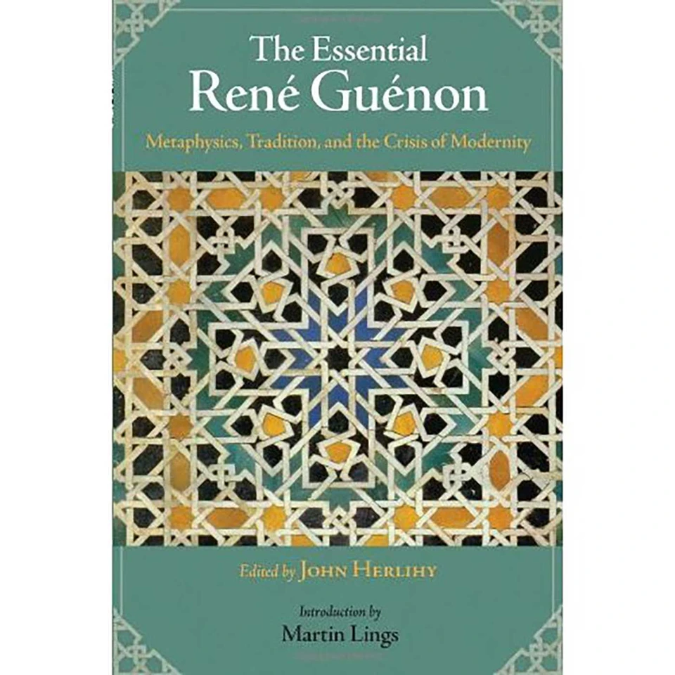 The Essential Rene Guenon: Metaphysical Principles, Traditional Doctrines, and the Crisis of Modernity book cover by 