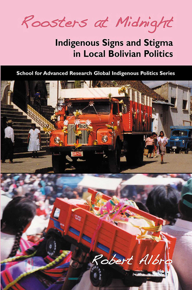 Roosters at Midnight: Indigenous Signs and Stigma in Local Bolivian Politics (School for Advanced Research Global Indigenous Politics Series) book cover by Robert Albro