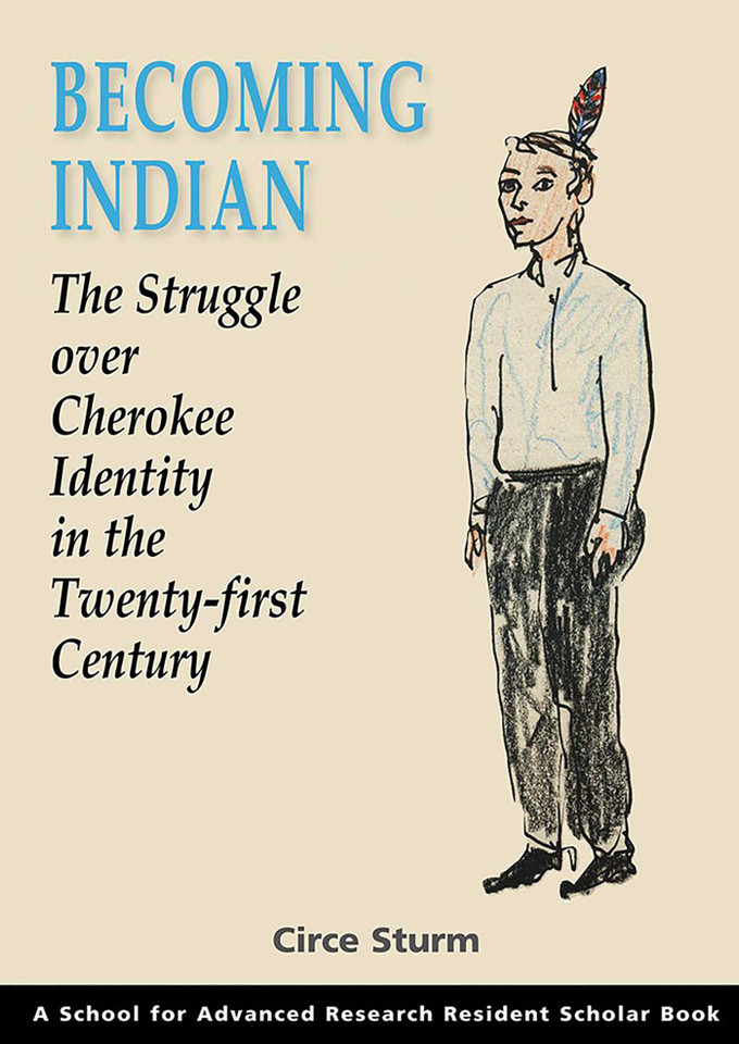 Becoming Indian: The Struggle over Cherokee Identity in the Twenty-first Century (A School for Advanced Research Resident Scholar Book) book cover by Circe Sturm