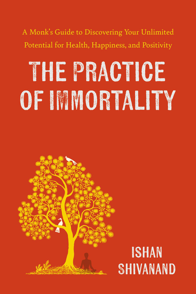 The Practice of Immortality: A Monk’s Guide to Discovering Your Unlimited Potential for Health, Happiness, and Positivity book cover by Ishan Shivanand