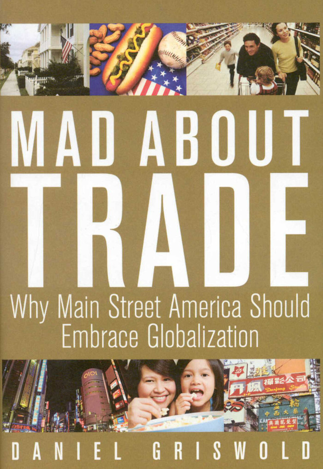 Mad About Trade: Why Main Street America should Embrace Globalization book cover by Daniel T. Griswold