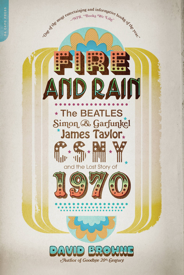Fire and Rain: The Beatles, Simon and Garfunkel, James Taylor, CSNY, and the Lost Story of 1970 book cover by David Browne