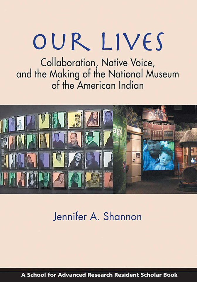 Our Lives: Collaboration, Native Voice, and the Making of the National Museum of the American Indian (A School for Advanced Research Resident Scholar Book) book cover by Jennifer A. Shannon