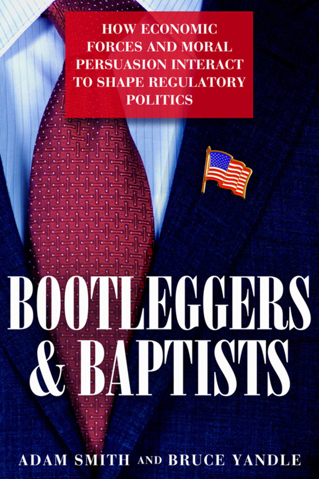 Bootleggers and Baptists: How Economic Forces and Moral Persuasion Interact to Shape Regulatory Politics book cover by Adam Smith, Bruce Yandle