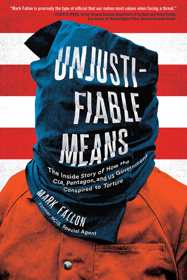 Unjustifiable Means: The Inside Story of How the CIA, Pentagon, and US Government Conspired to Torture book cover by Mark Fallon