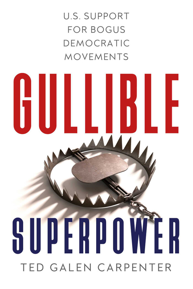 Gullible Superpower: U.S. Support for Bogus Foreign Democratic Movements book cover by Ted Galen Carpenter