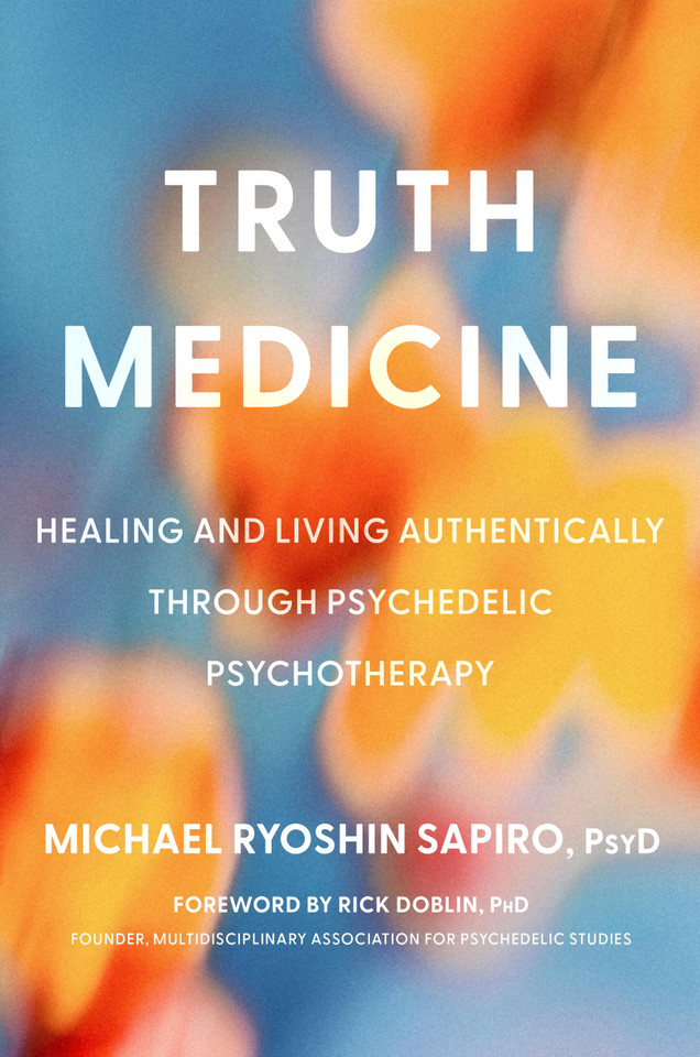 Truth Medicine: Healing and Living Authentically Through Psychedelic Psychotherapy book cover by Michael Ryoshin Sapiro