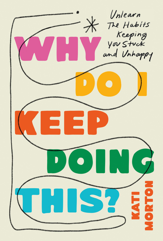Why Do I Keep Doing This?: Unlearn the Habits Keeping You Stuck and Unhappy book cover by Kati Morton