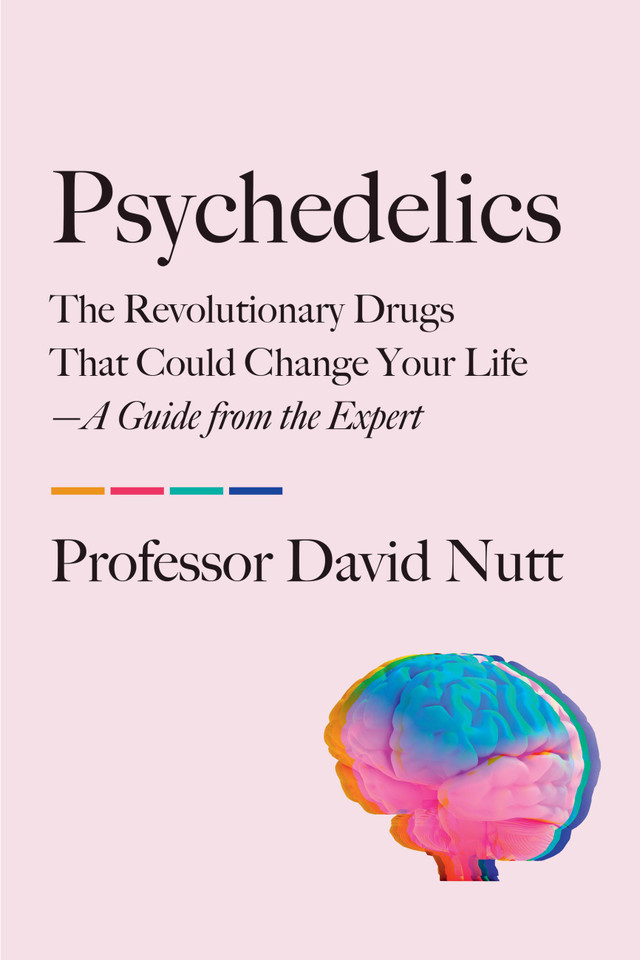 Psychedelics: The Revolutionary Drugs That Could Change Your Life—A Guide from the Expert book cover by Professor David Nutt