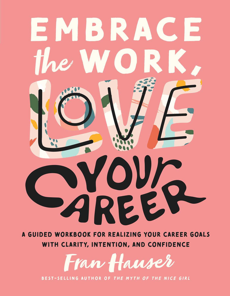 Embrace the Work, Love Your Career: A Guided Workbook for Realizing Your Career Goals with Clarity, Intention, and Confidence (Embrace Your Life Series) book cover by Fran Hauser