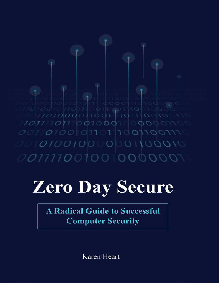 Zero Day Secure: A Radical Guide to Successful Computer Security book cover by Karen Heart