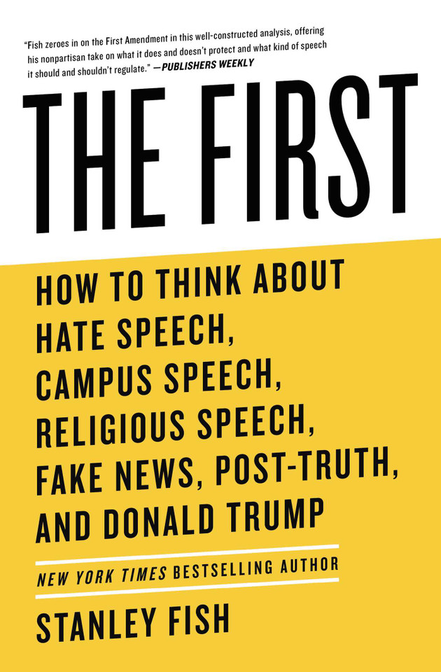 The First: How to Think About Hate Speech, Campus Speech, Religious Speech, Fake News, Post-Truth, and Donald Trump book cover by Stanley Fish