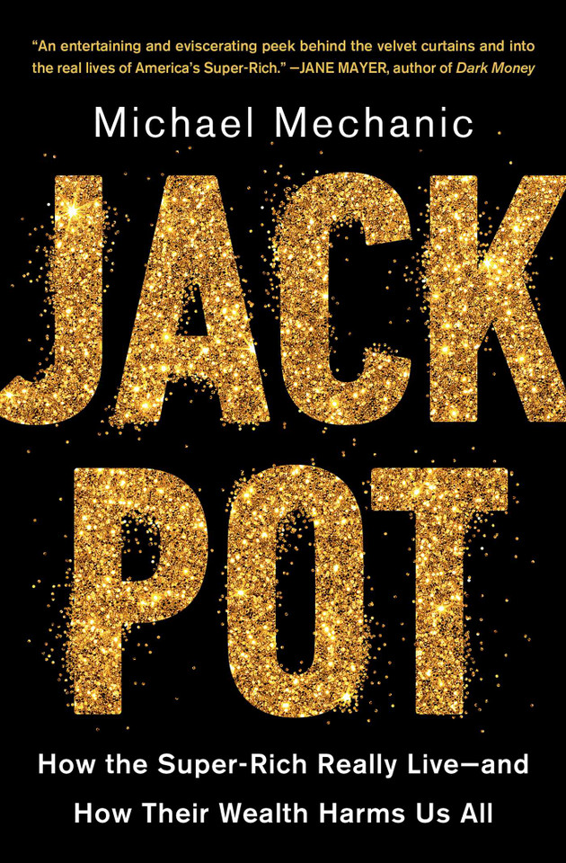 Jackpot: How the Super-Rich Really Live—and How Their Wealth Harms Us All book cover by Michael Mechanic