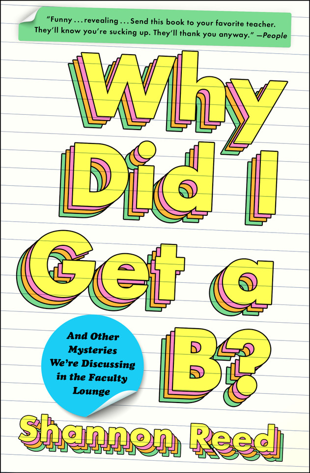 Why Did I Get a B?: And Other Mysteries We're Discussing in the Faculty Lounge book cover by Shannon Reed