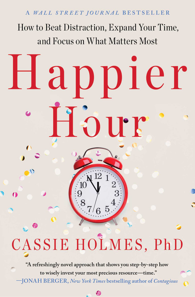 Happier Hour: How to Beat Distraction, Expand Your Time, and Focus on What Matters Most book cover by Cassie Holmes