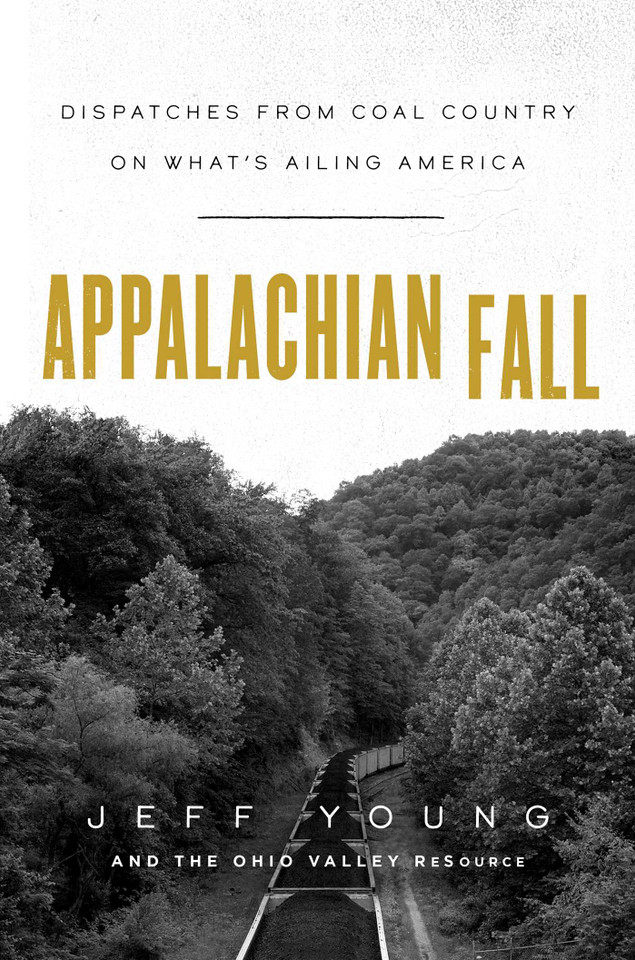Appalachian Fall: Dispatches from Coal Country on What's Ailing America book cover by Jeff Young, The Ohio Valley Resource