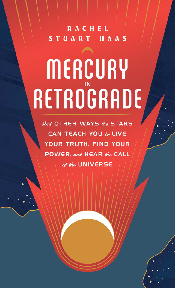 Mercury in Retrograde: And Other Ways the Stars Can Teach You to Live Your Truth, Find Your Power, and Hear the Call of the Universe book cover by Rachel Stuart-Haas