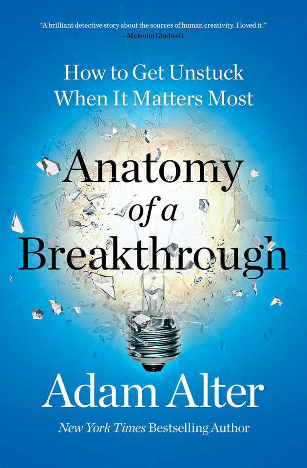 Anatomy of a Breakthrough: How to Get Unstuck When It Matters Most book cover by Adam Alter