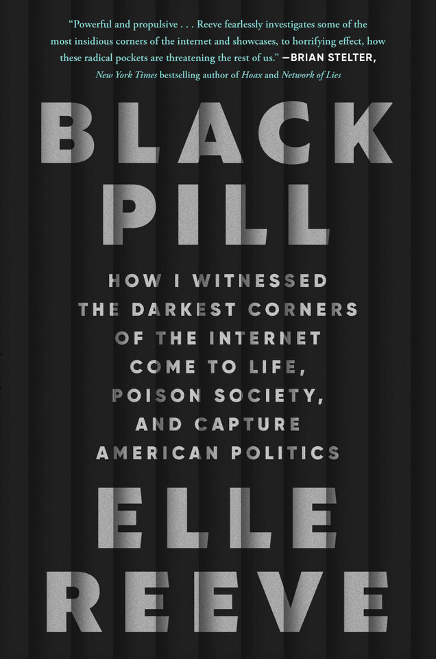 Black Pill: How I Witnessed the Darkest Corners of the Internet Come to Life, Poison Society, and Capture American Politics book cover by Elle Reeve