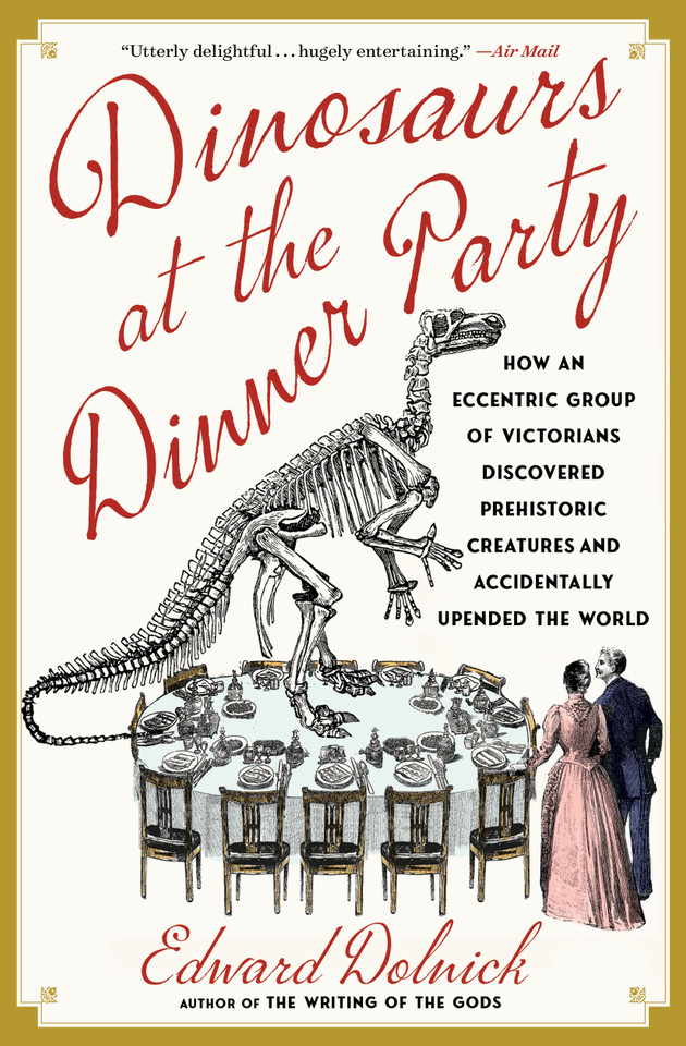 Dinosaurs at the Dinner Party: How an Eccentric Group of Victorians Discovered Prehistoric Creatures and Accidentally Upended the World book cover by Edward Dolnick