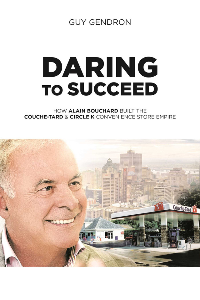 Daring to Succeed: How Alain Bouchard Built the Couche-Tard & Circle K Convenience Store Empire book cover by Guy Gendron